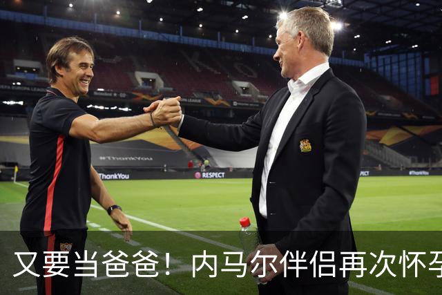 又要当爸爸！内马尔伴侣再次怀孕 两人将迎第三个女儿