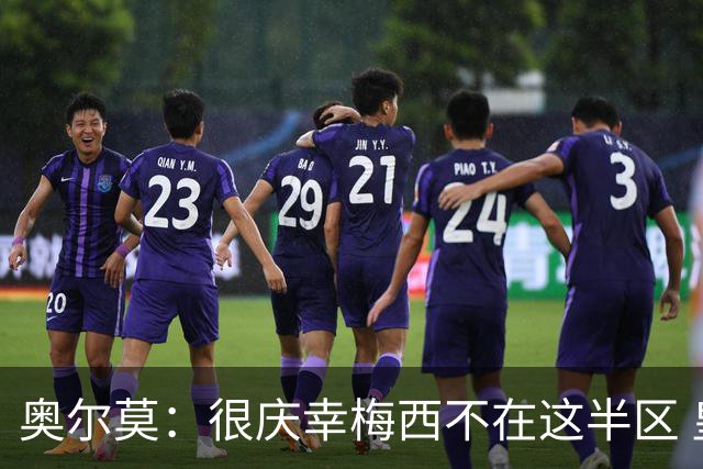 奥尔莫：很庆幸梅西不在这半区 皇马想破坏我们的稳定这很正常