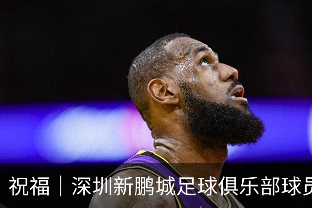 祝福｜深圳新鹏城足球俱乐部球员外租公告